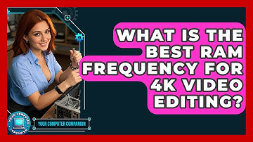 What Is The Best RAM Frequency For 4k Video Editing? - Your Computer Companion