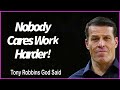 Tony Robbins God said   -----Nobody Cares Work Harder