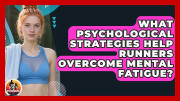 What Psychological Strategies Help Runners Overcome Mental Fatigue? - All Sorts Of Running