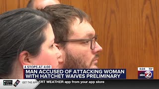 Ripon man accused of attacking woman with hatchet waives preliminary hearing
