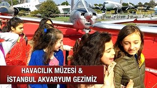 Havacılık Müzesi & İstanbul Akvaryum Gezimiz