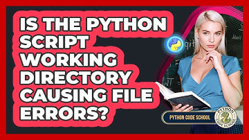 Is The Python Script Working Directory Causing File Errors? - Python Code School