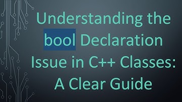 Understanding the bool Declaration Issue in C+ +  Classes: A Clear Guide