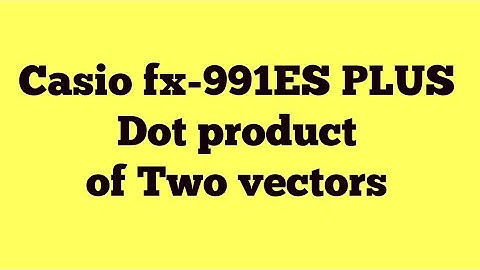| dot product of two vector | in casio fx 991es plus full guide