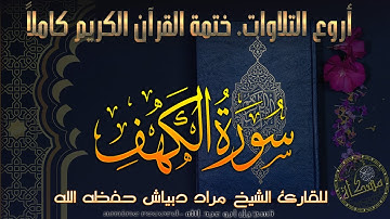 سورة الكهف كاملة خَتمة القرآن الكريم كاملا المقرئ الشيخ مراد دبياش حفظه الله  Surat Alkahf