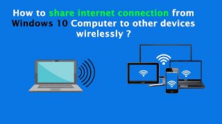 How to share internet connection from Windows 10 Computer to other devices wirelessly ?