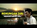 RENUNGAN DIRI MENGGETARKAN JIWA Ustad. Abdul Shomad