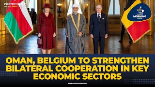 Tas Morning Show Oman, Belgium To Strengthen Bilateral Cooperation In Key Economic Sectors