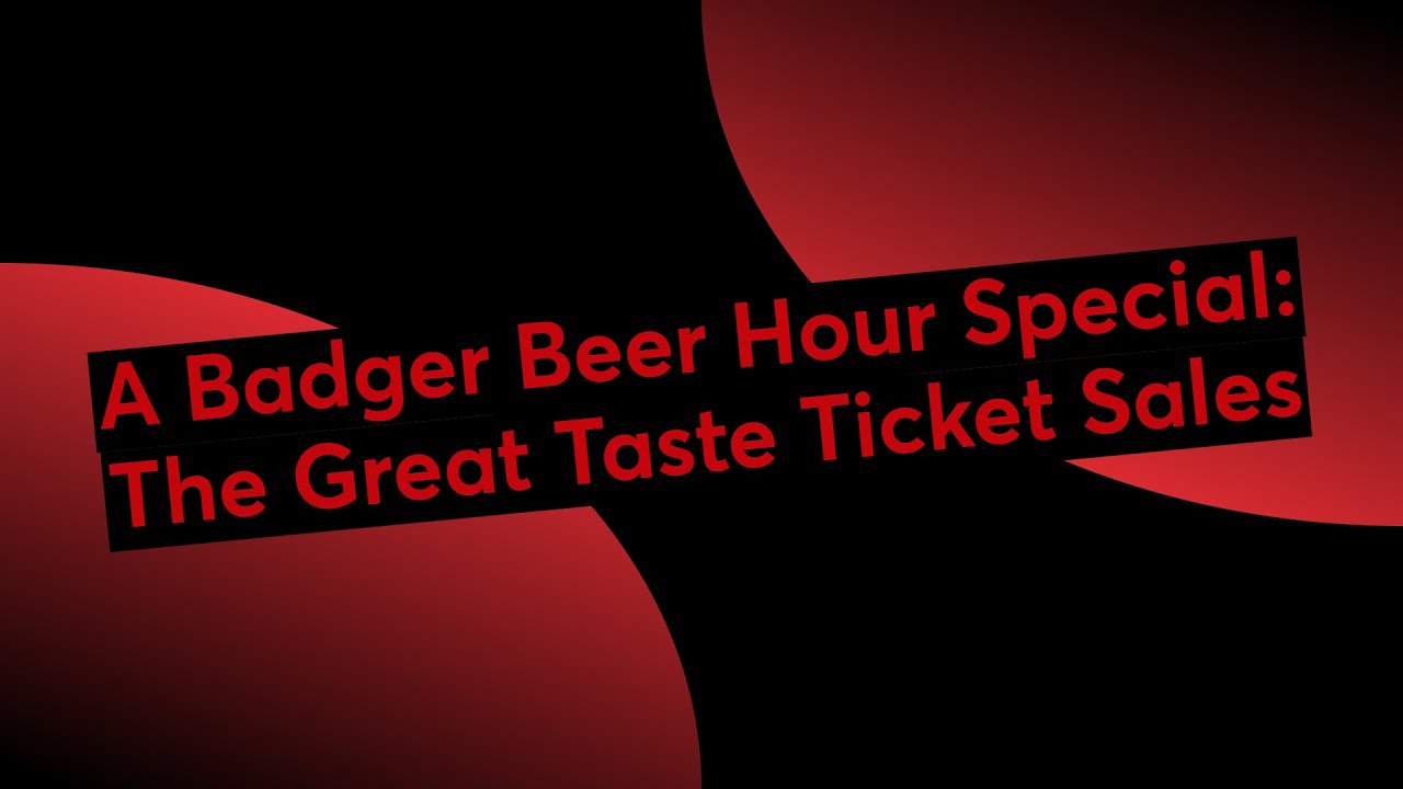 A Badger Beer Hour Special: The Great Taste Ticket Sales