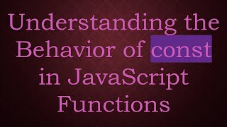 Understanding the Behavior of const in JavaScript Functions