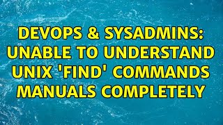 DevOps & SysAdmins: Unable to understand Unix 'find' commands manuals completely (5 Solutions!!)