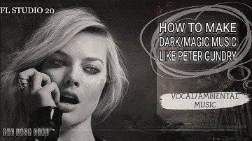 (DARK/AMBIENTAL)HOW TO MAKE DARK/MAGIC MUSIC LIKE PETER GUNDRY EP.7/FL STUDIO 20
