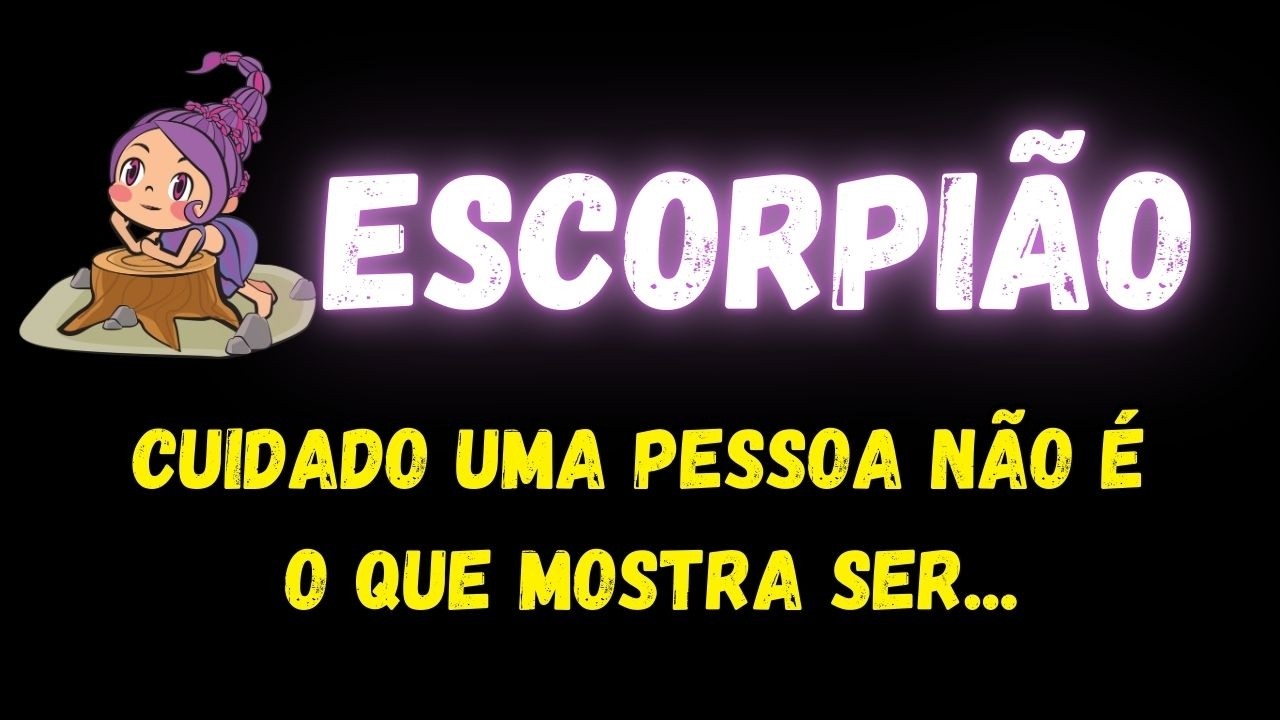 ♏️ESCORPIÃO🤔CUIDADO! UMA PESSOA NÃO É O QUE MOSTRA SER...
