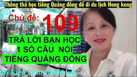 Thông thả học tiếng Quảng Đông 109: trả lời yêu cầu bạn đọc