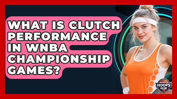 What Is Clutch Performance In WNBA Championship Games? - Womens Hoops Hub