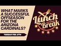 What A SUCCESSFUL Offseason For The Arizona Cardinals Looks Like | Lunch Break 2.17