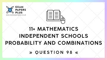 11+ (11 Plus) Exam, Mathematics »Independent Schools« Probability and Combinations, Question 98