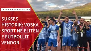 Sukses historik: Voska Sport në elitën e futbollit vendor | Klan Macedonia