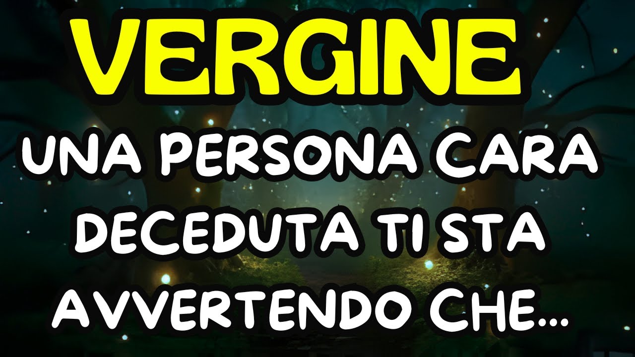 VERGINE: UNA PERSONA CARA DECEDUTA TI AVVISA DI UN SEGRETO FAMILIARE. TUTTO VIENE RIVELATO NEL 2026