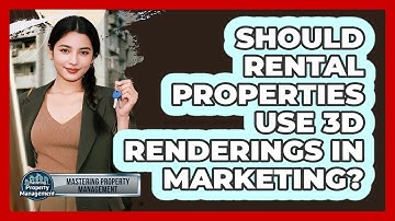 Should Rental Properties Use 3D Renderings In Marketing? - Mastering Property Management