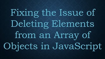 Fixing the Issue of Deleting Elements from an Array of Objects in JavaScript