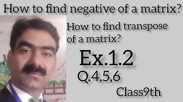 Ex.1.2 Q.4,5,6 class9th|Negative of a matrix| Transpose of a matrix| Study with Muhammad Siddique.
