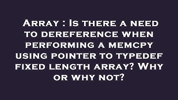 Array : Is there a need to dereference when performing a memcpy using pointer to typedef fixed lengt