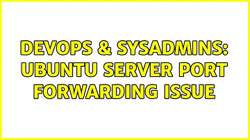 DevOps & SysAdmins: Ubuntu Server Port Forwarding Issue (2 Solutions!!)