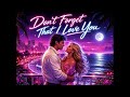 🎵 Don’t Forget That I Love You | 80s Italo Disco Love Song 💖