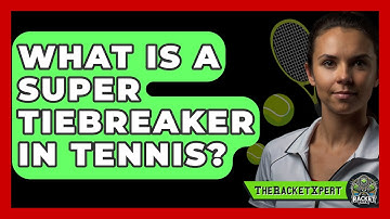 What Is A Super Tiebreaker In Tennis? - The Racket Xpert