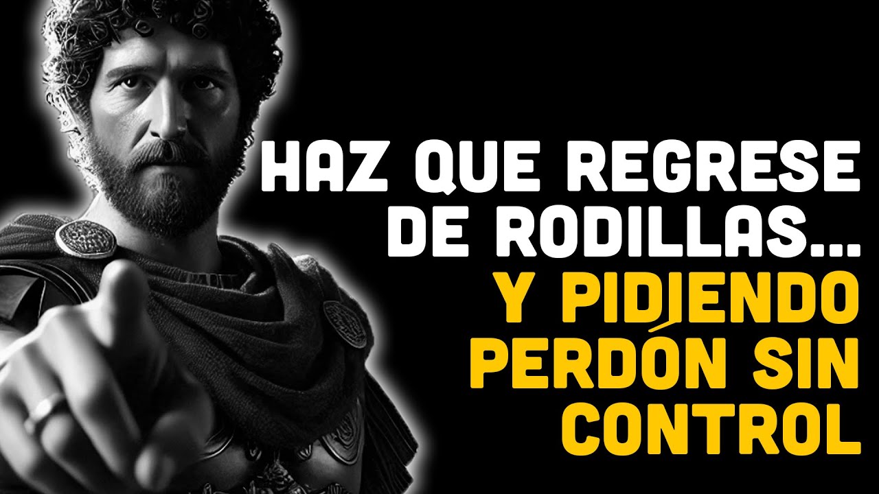 Haz Que Regrese de Rodillas… Y Pidiendo Perdón Sin Control | ESTOICISMO