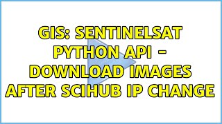 GIS: Sentinelsat Python API - download images after scihub IP Change