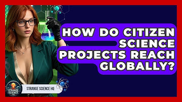 How Do Citizen Science Projects Reach Globally? - Strange Science HQ