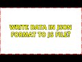 write data in json format to js file? (3 Solutions!!)