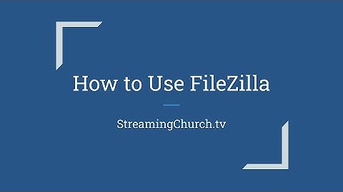How to Use FileZilla | StreamingChurch.tv Help Video