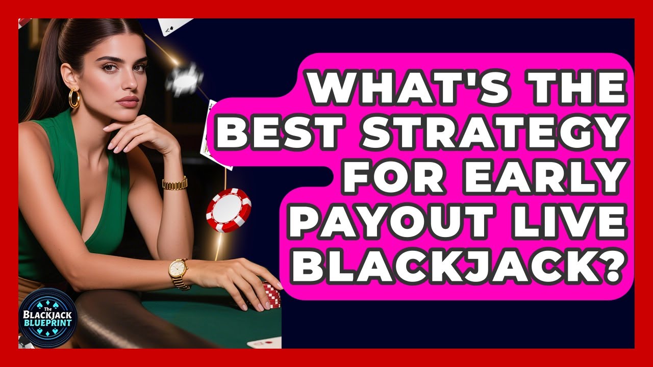 What's The Best Strategy For Early Payout Live Blackjack? - The Blackjack Blueprint