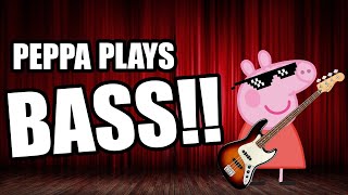 Peppa Plays BASS!!!!