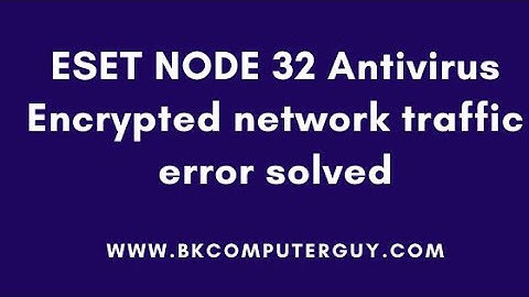 ESET NODE 32 Antivirus Encrypted network traffic error solved| eset error solved