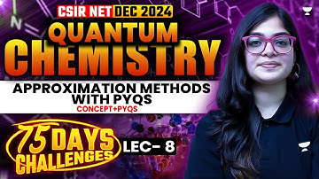 QUANTUM CHEMISTRY : Approximation Methods with PYQs | CSIR NET Dec 2024 Chemistry | Lekhanshu Singh