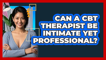 Can A CBT Therapist Be Intimate Yet Professional? - CBT Toolkit