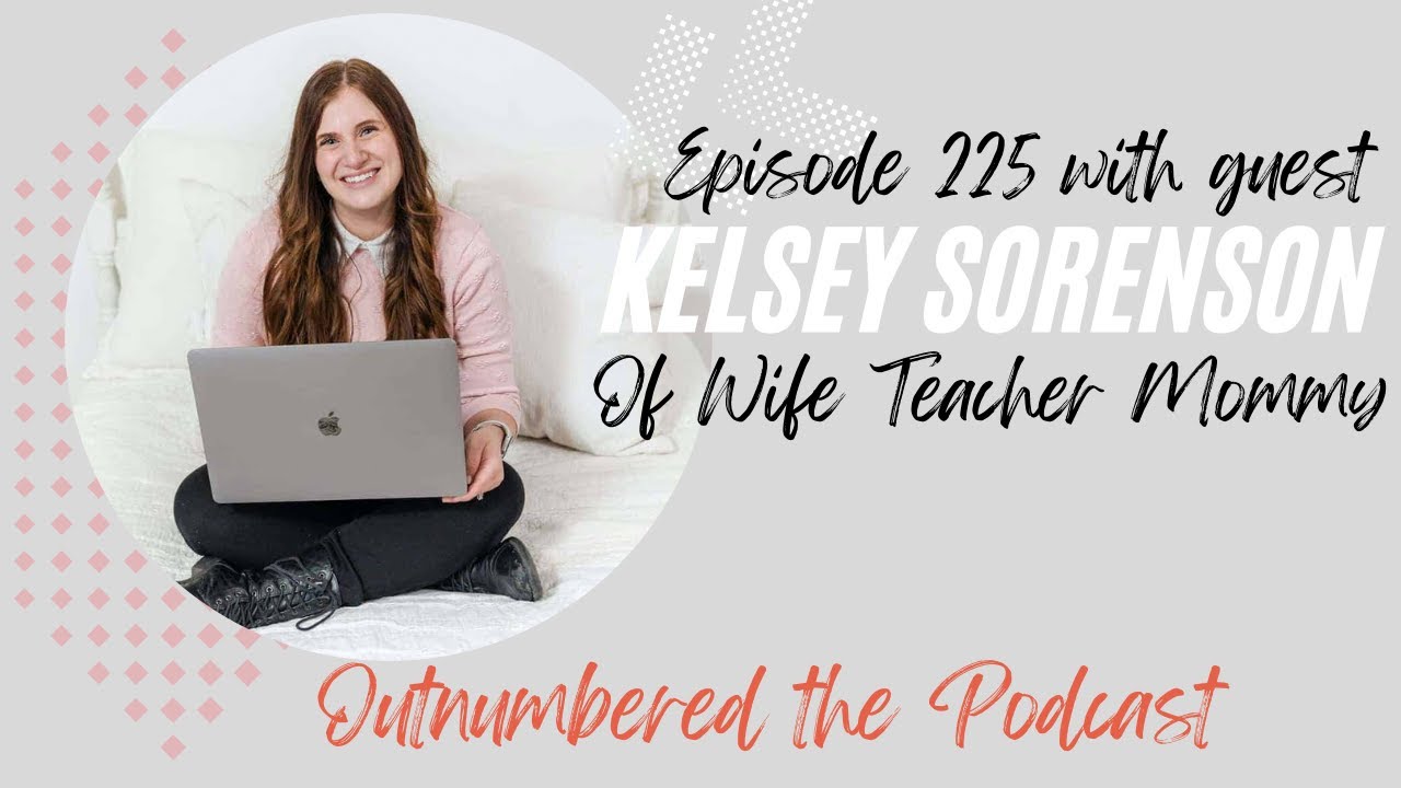 Guest Kelsey of Wife Teacher Mommy {Episode 225}  Outnumbered the Podcast