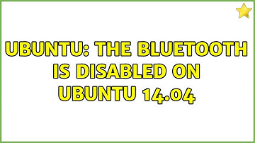 Ubuntu: The bluetooth is disabled on Ubuntu 14.04 (3 solutions!)