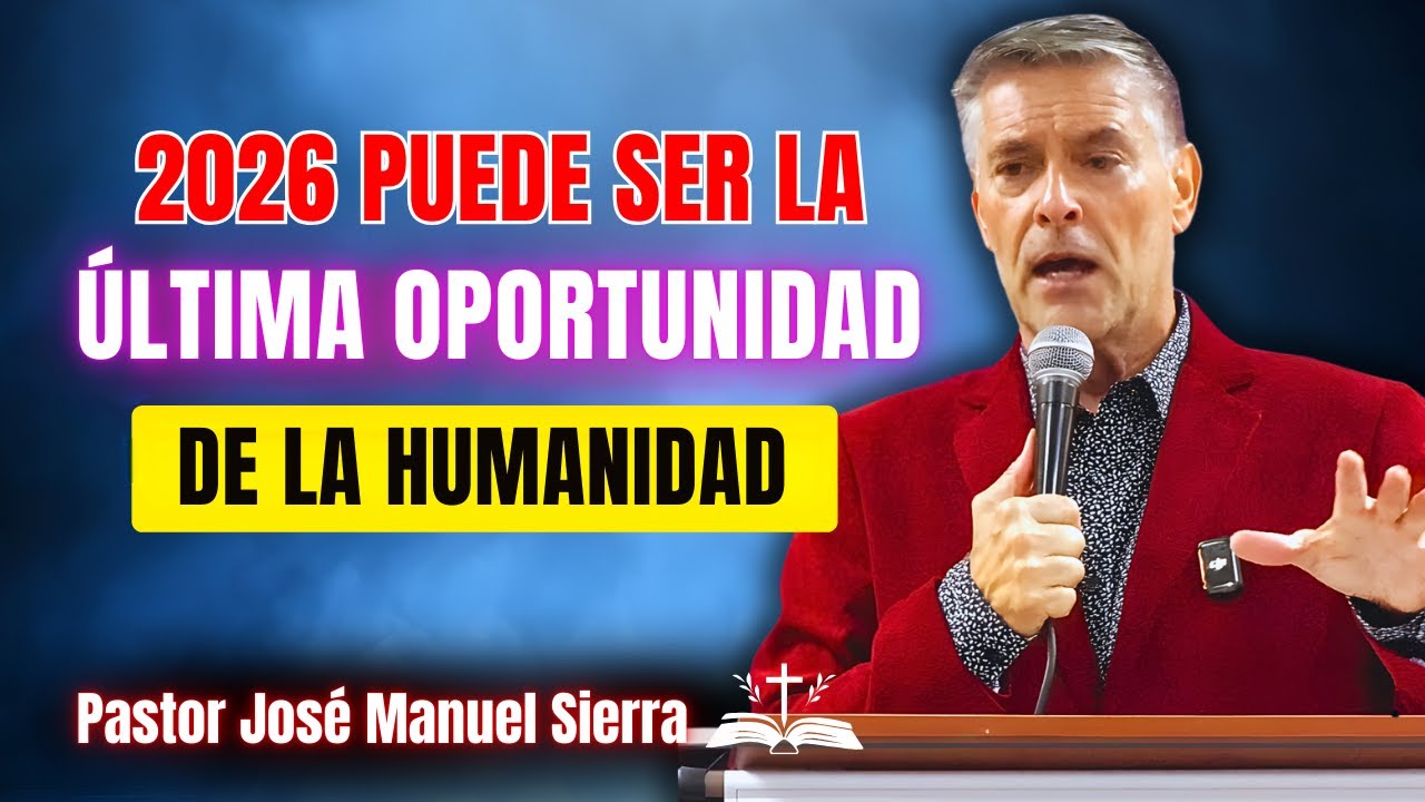 Jose Manuel Sierra Predicas - 2026 Puede Ser La Última Oportunidad De La Humanidad