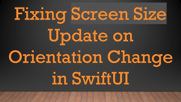 Fixing Screen Size Update on Orientation Change in SwiftUI