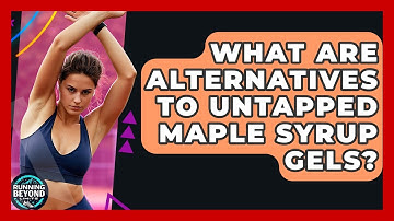 What Are Alternatives To Untapped Maple Syrup Gels? - Running Beyond Limits