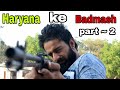 HARYANA KE BADMASH part 2" Tochan" sidhu moose aala" A run films" parmish verma" haryanvi boys"