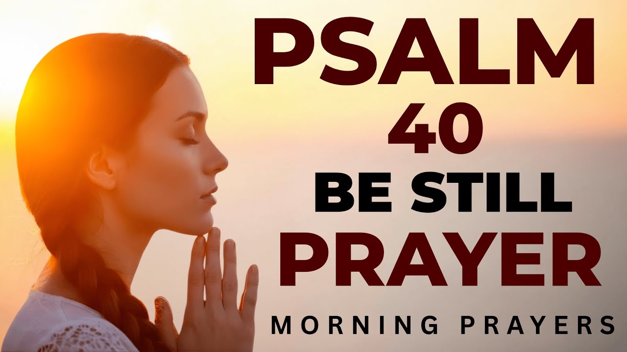 Psalm 40 Before You Start Your Day be Still Before The Lord   Psalm 40 Morning Prayer
