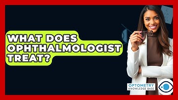 What Does Ophthalmologist Treat? - Optometry Knowledge Base