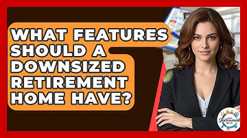 What Features Should A Downsized Retirement Home Have? - Get Retirement Help