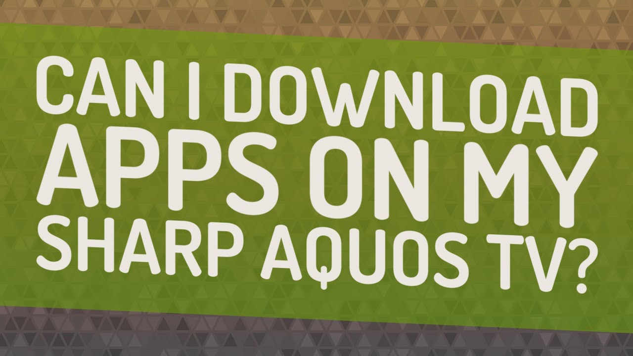 Can I Download Apps On My Sharp Aquos Tv Youtube